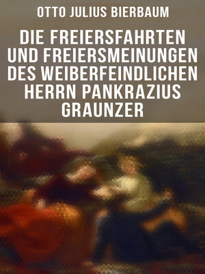 cover image of Die Freiersfahrten und Freiersmeinungen des weiberfeindlichen Herrn Pankrazius Graunzer